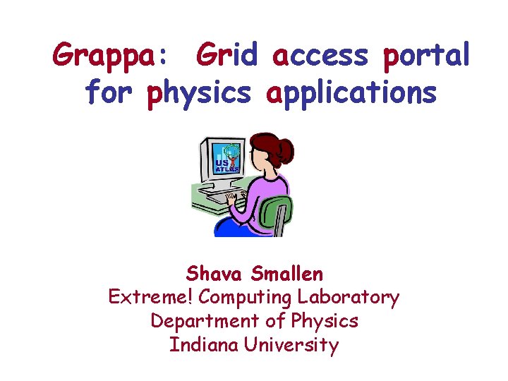 Grappa: Grid access portal for physics applications Shava Smallen Extreme! Computing Laboratory Department of