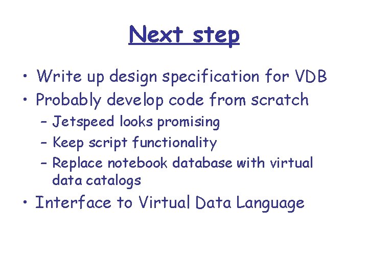 Next step • Write up design specification for VDB • Probably develop code from