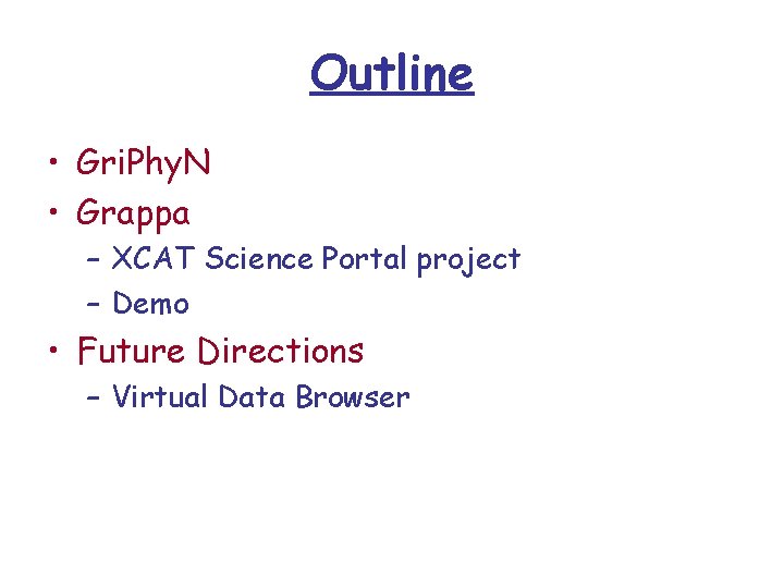 Outline • Gri. Phy. N • Grappa – XCAT Science Portal project – Demo