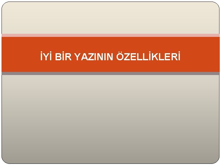 İYİ BİR YAZININ ÖZELLİKLERİ 