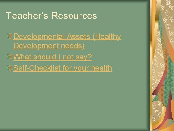 Teacher’s Resources Developmental Assets (Healthy Development needs) What should I not say? Self-Checklist for