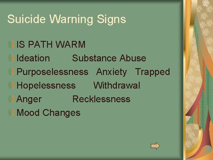 Suicide Warning Signs IS PATH WARM Ideation Substance Abuse Purposelessness Anxiety Trapped Hopelessness Withdrawal