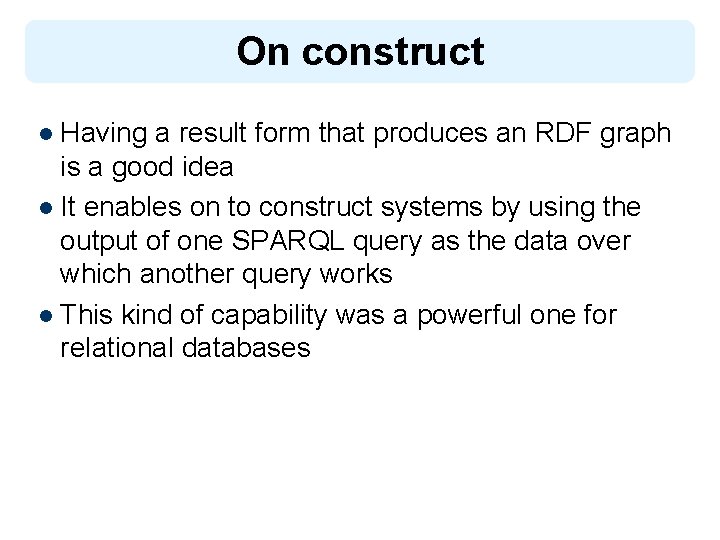 On construct l Having a result form that produces an RDF graph is a
