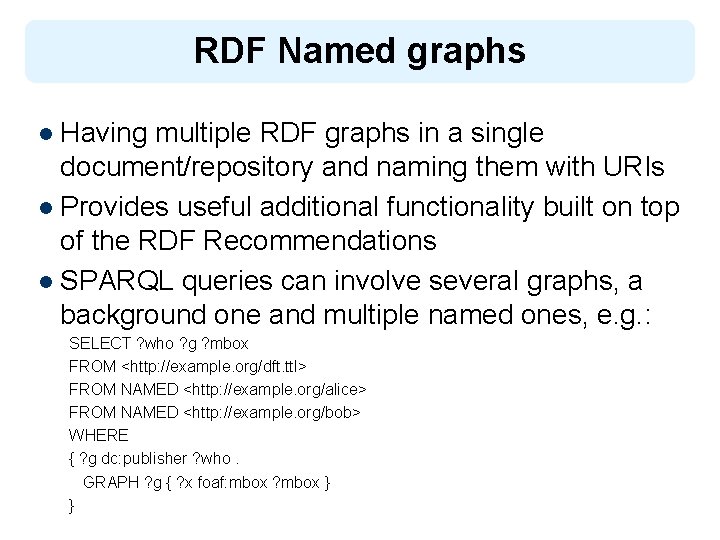 RDF Named graphs l Having multiple RDF graphs in a single document/repository and naming