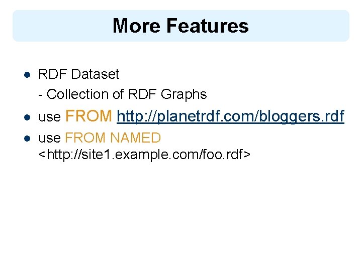 More Features l RDF Dataset - Collection of RDF Graphs l use FROM http: