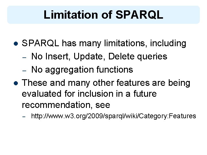 Limitation of SPARQL l l SPARQL has many limitations, including – No Insert, Update,
