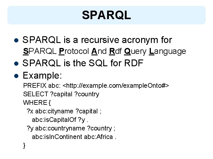 SPARQL l SPARQL is a recursive acronym for SPARQL Protocol And Rdf Query Language