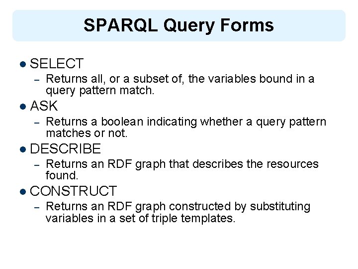 SPARQL Query Forms l SELECT – Returns all, or a subset of, the variables