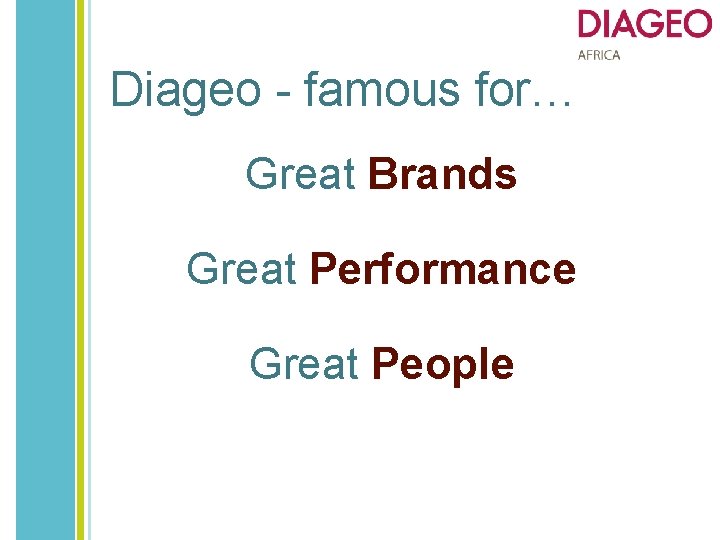 Diageo - famous for… Great Brands Great Performance Great People 