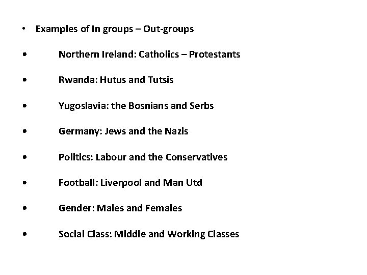  • Examples of In groups – Out-groups • Northern Ireland: Catholics – Protestants