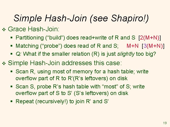 Simple Hash-Join (see Shapiro!) v Grace Hash-Join: § Partitioning (“build”) does read+write of R Simple Hash-Join (see Shapiro!) v Grace Hash-Join: § Partitioning (“build”) does read+write of R