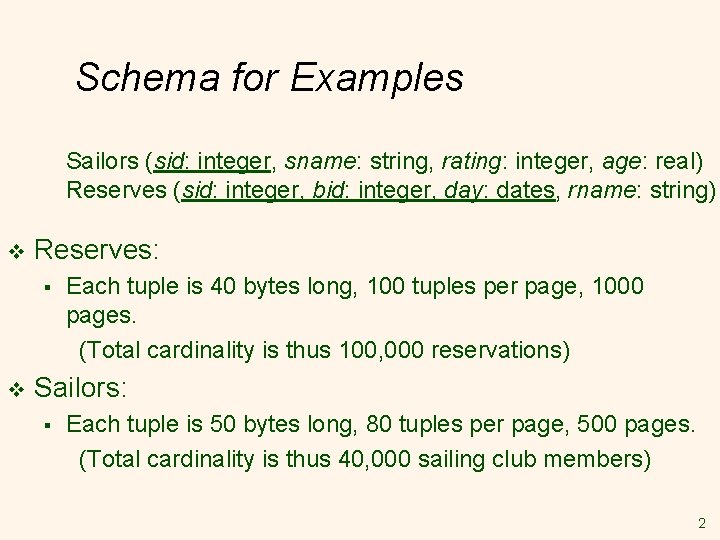 Schema for Examples Sailors (sid: integer, sname: string, rating: integer, age: real) Reserves (sid: Schema for Examples Sailors (sid: integer, sname: string, rating: integer, age: real) Reserves (sid: