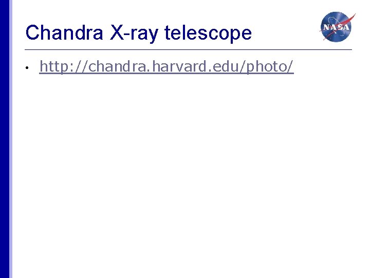 Chandra X-ray telescope • http: //chandra. harvard. edu/photo/ 