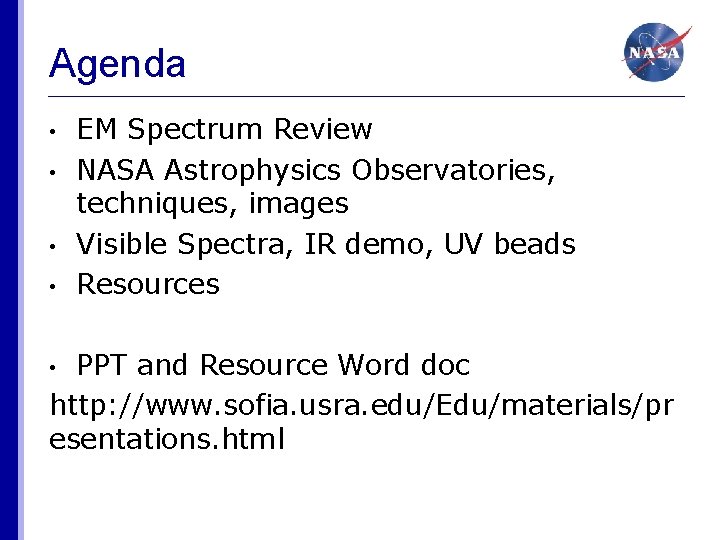 Agenda • • EM Spectrum Review NASA Astrophysics Observatories, techniques, images Visible Spectra, IR