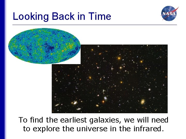 Looking Back in Time To find the earliest galaxies, we will need to explore