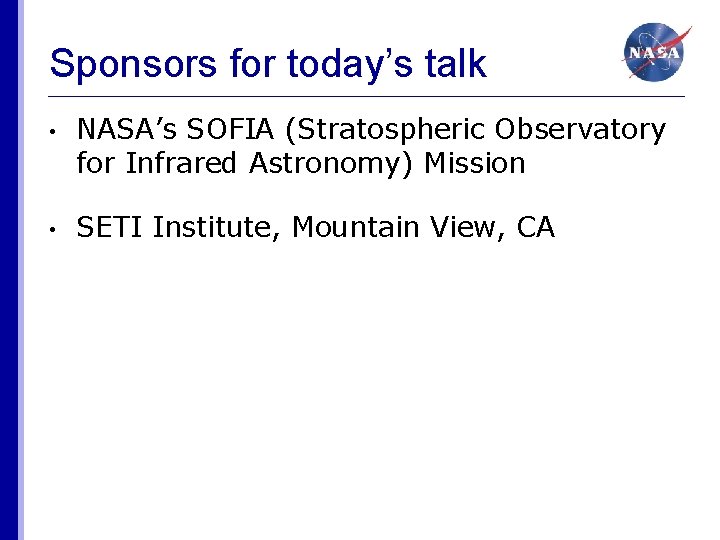 Sponsors for today’s talk • NASA’s SOFIA (Stratospheric Observatory for Infrared Astronomy) Mission •