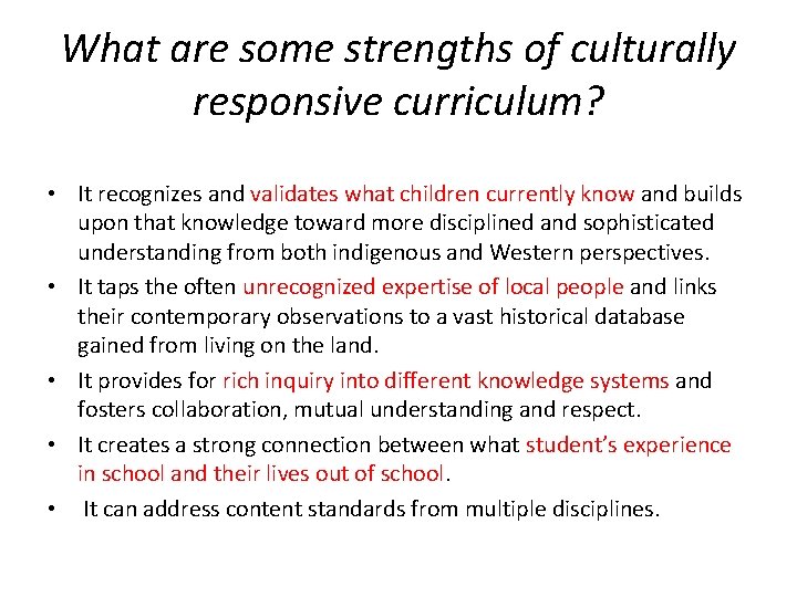 What are some strengths of culturally responsive curriculum? • It recognizes and validates what