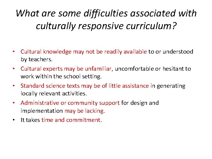 What are some difficulties associated with culturally responsive curriculum? • Cultural knowledge may not