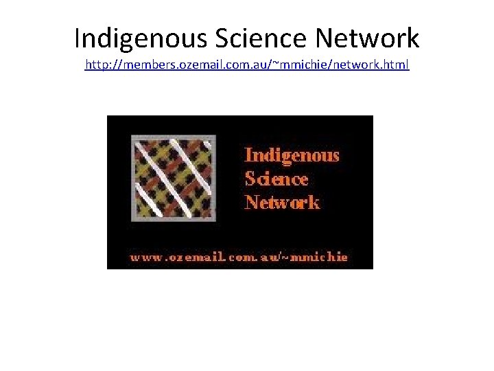 Indigenous Science Network http: //members. ozemail. com. au/~mmichie/network. html 