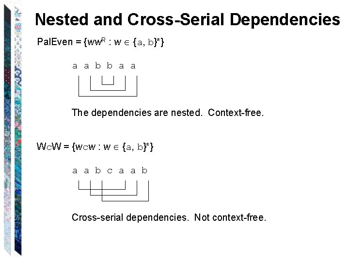 Nested and Cross-Serial Dependencies Pal. Even = {ww. R : w {a, b}*} a