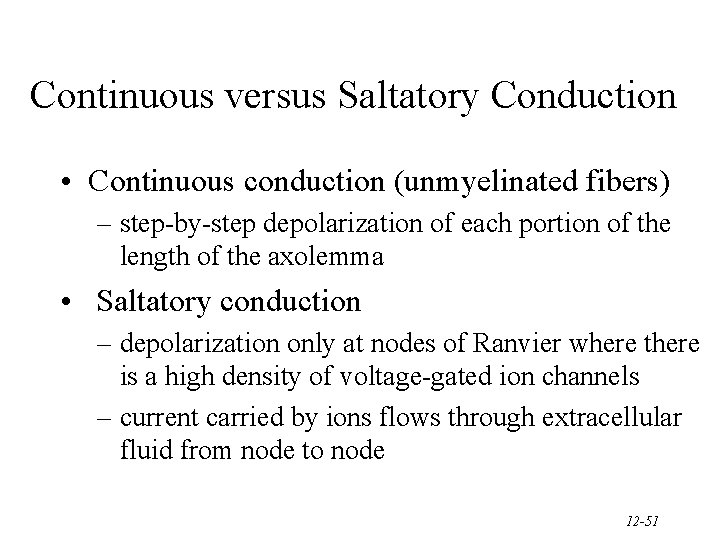 Continuous versus Saltatory Conduction • Continuous conduction (unmyelinated fibers) – step-by-step depolarization of each