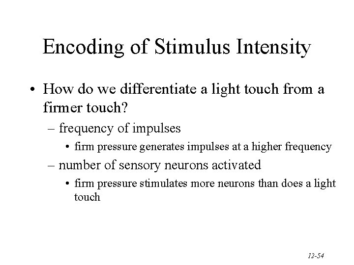 Encoding of Stimulus Intensity • How do we differentiate a light touch from a