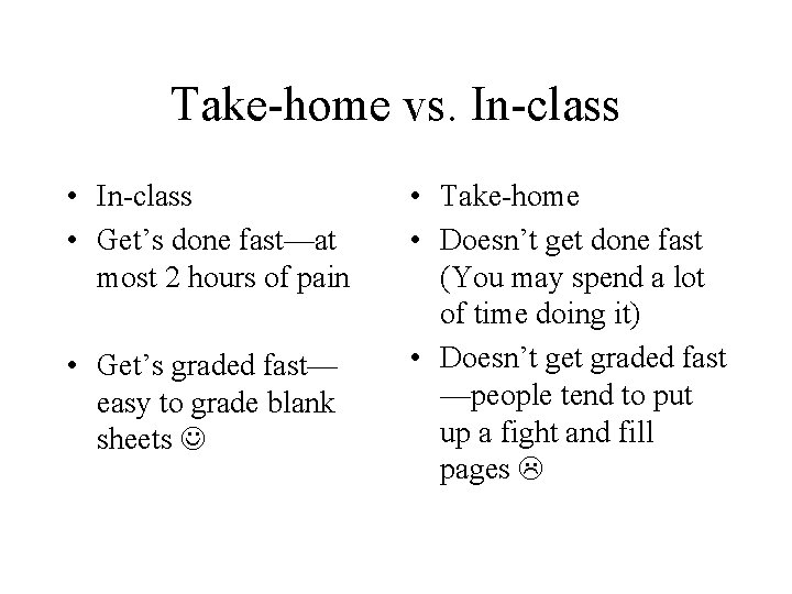 Take-home vs. In-class • Get’s done fast—at most 2 hours of pain • Get’s