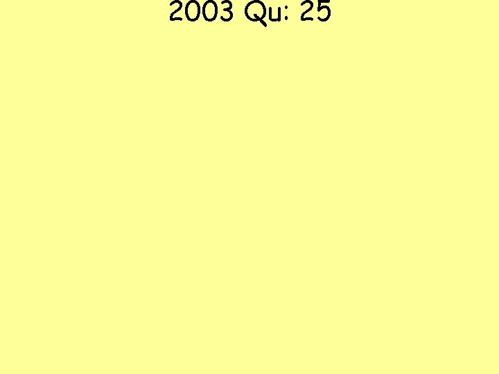 2003 Qu: 25 