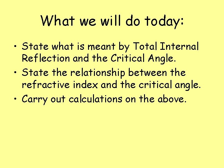 What we will do today: • State what is meant by Total Internal Reflection