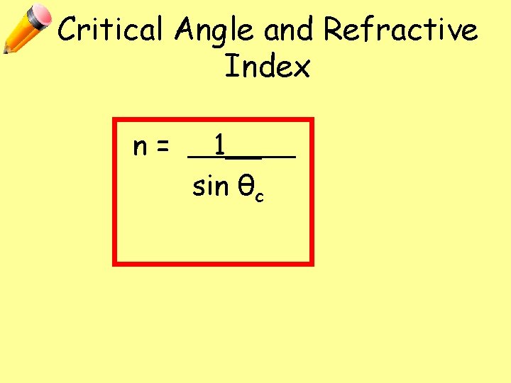 Critical Angle and Refractive Index n= 1__ sin θc 