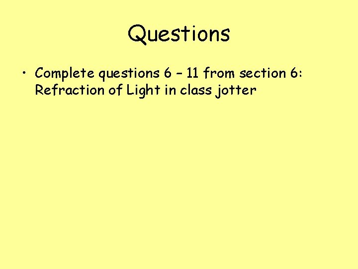 Questions • Complete questions 6 – 11 from section 6: Refraction of Light in