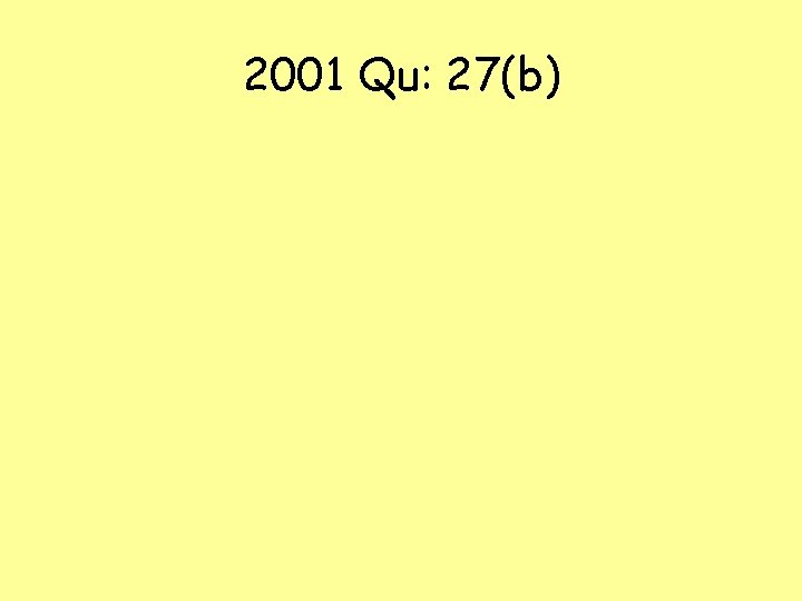 2001 Qu: 27(b) 