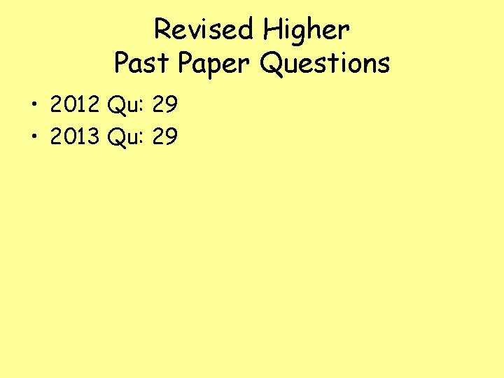 Revised Higher Past Paper Questions • 2012 Qu: 29 • 2013 Qu: 29 