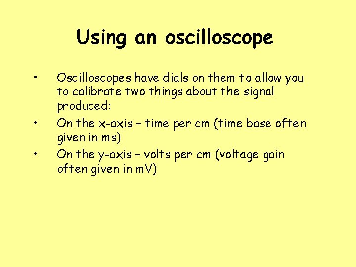 Using an oscilloscope • • • Oscilloscopes have dials on them to allow you