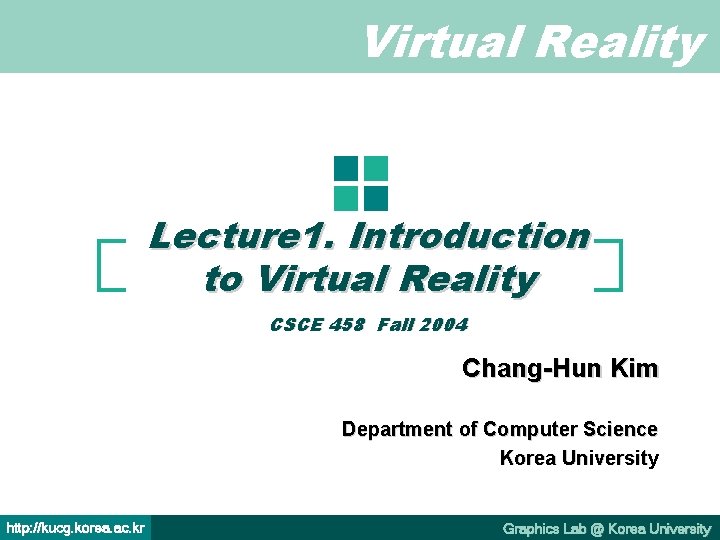 Virtual Reality Lecture 1. Introduction to Virtual Reality CSCE 458 Fall 2004 Chang-Hun Kim