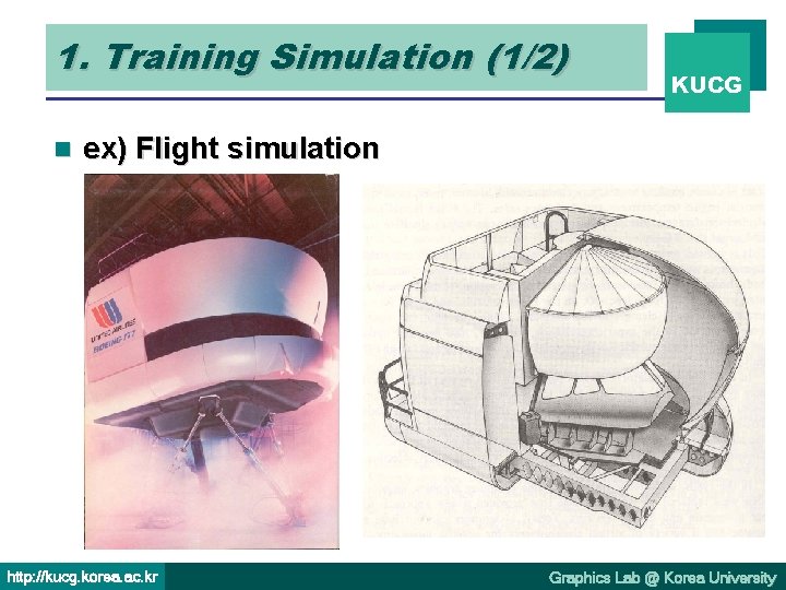 1. Training Simulation (1/2) n KUCG ex) Flight simulation http: //kucg. korea. ac. kr