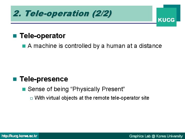 2. Tele-operation (2/2) n Tele-operator n n KUCG A machine is controlled by a