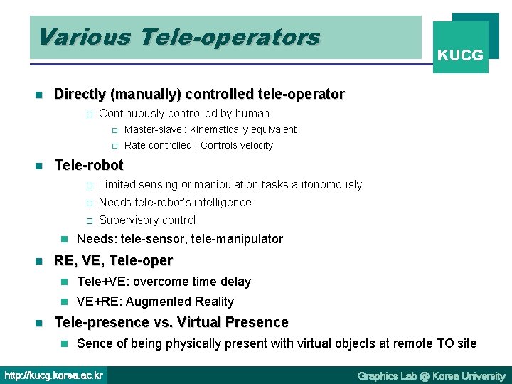 Various Tele-operators n Directly (manually) controlled tele-operator o n n Continuously controlled by human