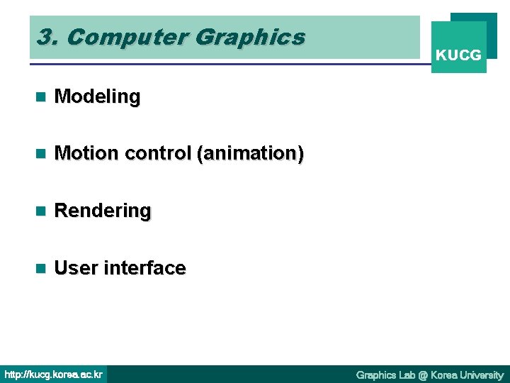 3. Computer Graphics n Modeling n Motion control (animation) n Rendering n User interface