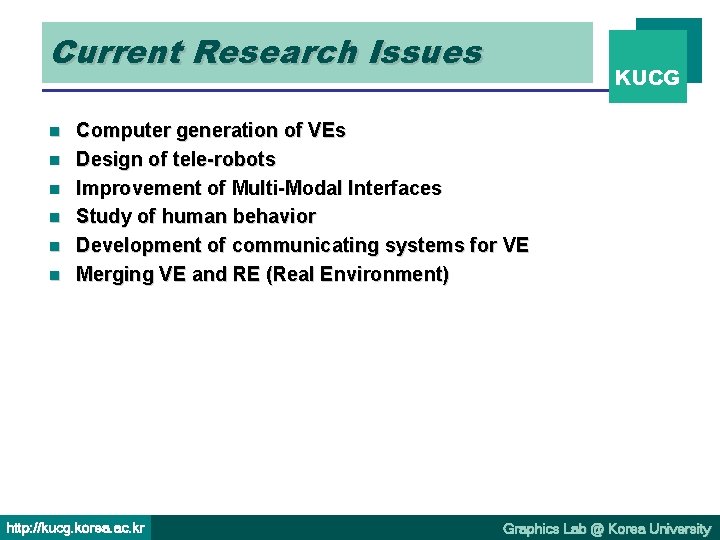 Current Research Issues n n n KUCG Computer generation of VEs Design of tele-robots