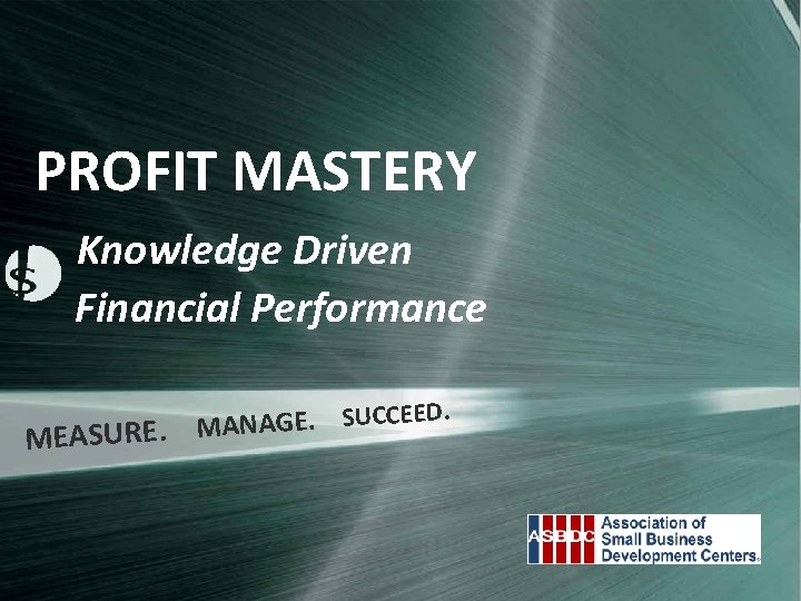 PROFIT MASTERY Knowledge Driven Financial Performance MEASURE. CEED. C U S. E G A