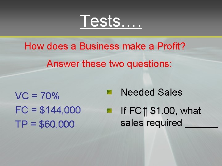 Tests…. How does a Business make a Profit? Answer these two questions: VC =