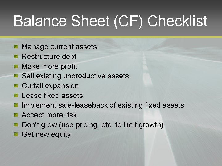 Balance Sheet (CF) Checklist Manage current assets Restructure debt Make more profit Sell existing