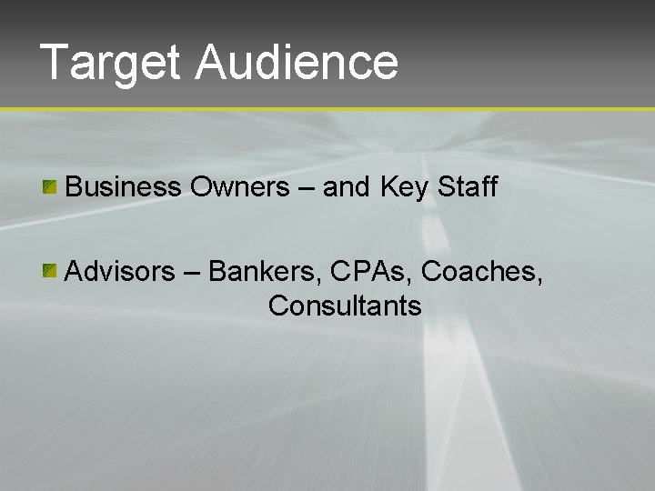 Target Audience Business Owners – and Key Staff Advisors – Bankers, CPAs, Coaches, Consultants