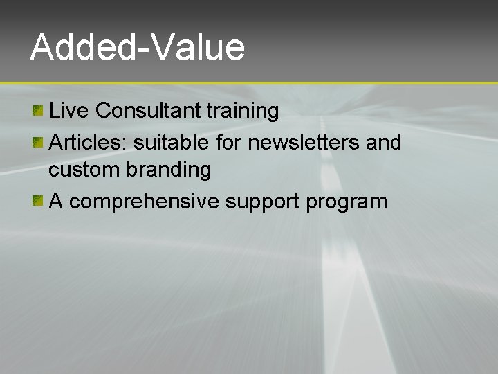 Added-Value Live Consultant training Articles: suitable for newsletters and custom branding A comprehensive support