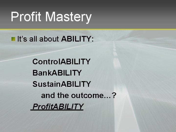 Profit Mastery It’s all about ABILITY: Control. ABILITY Bank. ABILITY Sustain. ABILITY and the