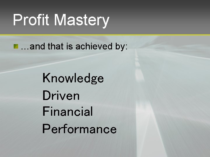 Profit Mastery …and that is achieved by: Knowledge Driven Financial Performance 