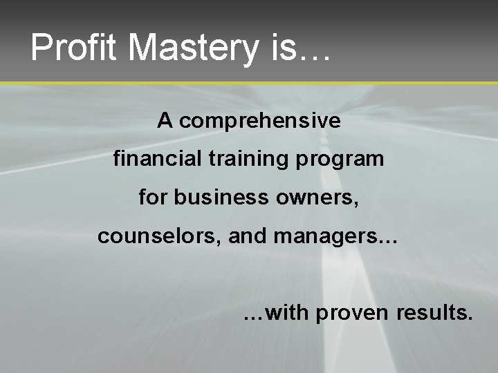 Profit Mastery is… A comprehensive financial training program for business owners, counselors, and managers…