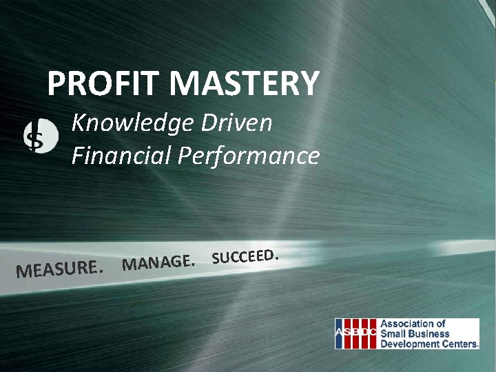 PROFIT MASTERY Knowledge Driven Financial Performance MEASURE. CEED. C U S. E G A