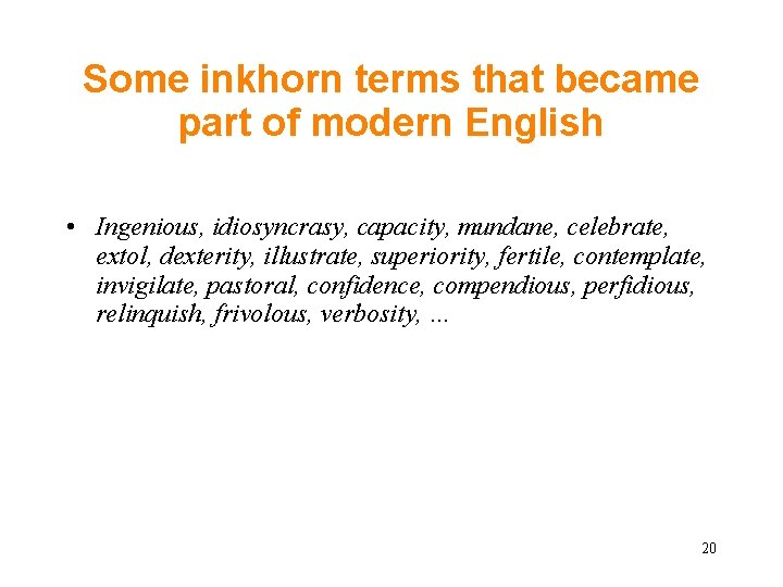 Some inkhorn terms that became part of modern English • Ingenious, idiosyncrasy, capacity, mundane,